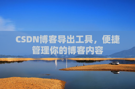 CSDN博客导出工具，便捷管理你的博客内容